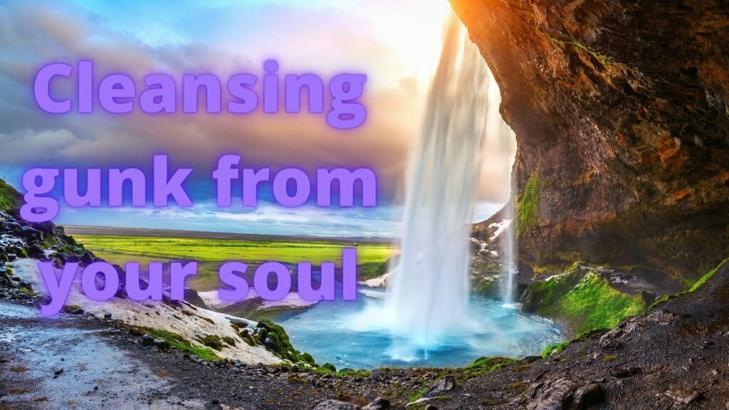How to Cleanse The Gunk from your Soul