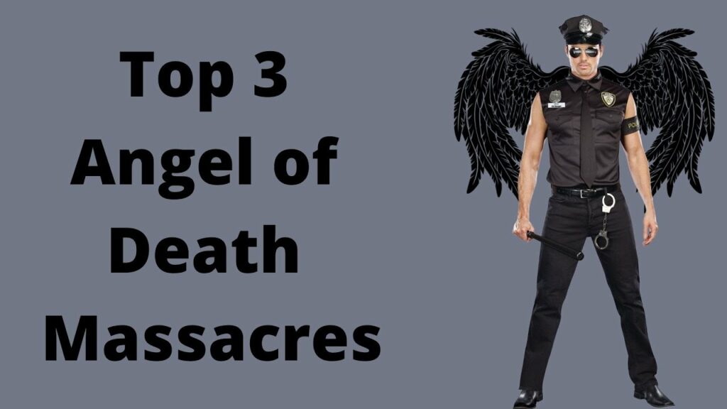 Top 3 Angel of Death Massacres of All Time